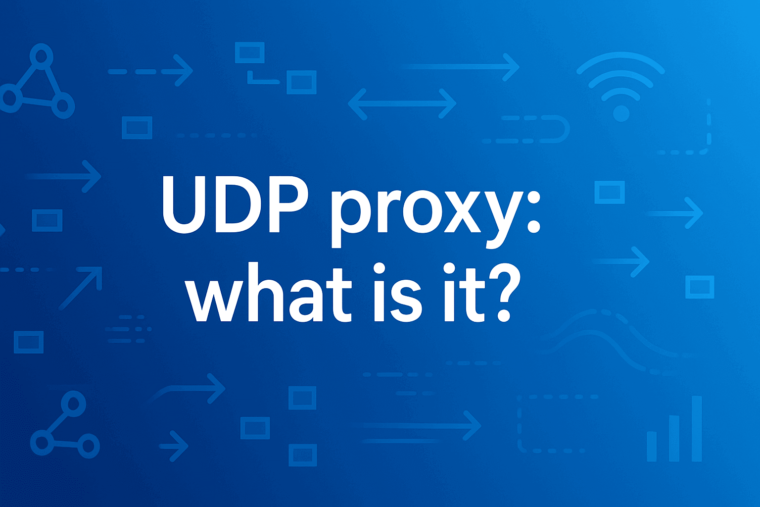 UDP proxy: what it is, how it works, and where it’s used